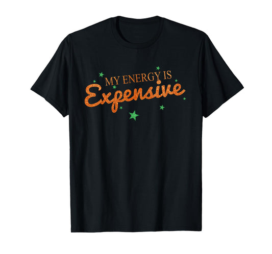 Funny Motivational My Energy is Expensive T-Shirt