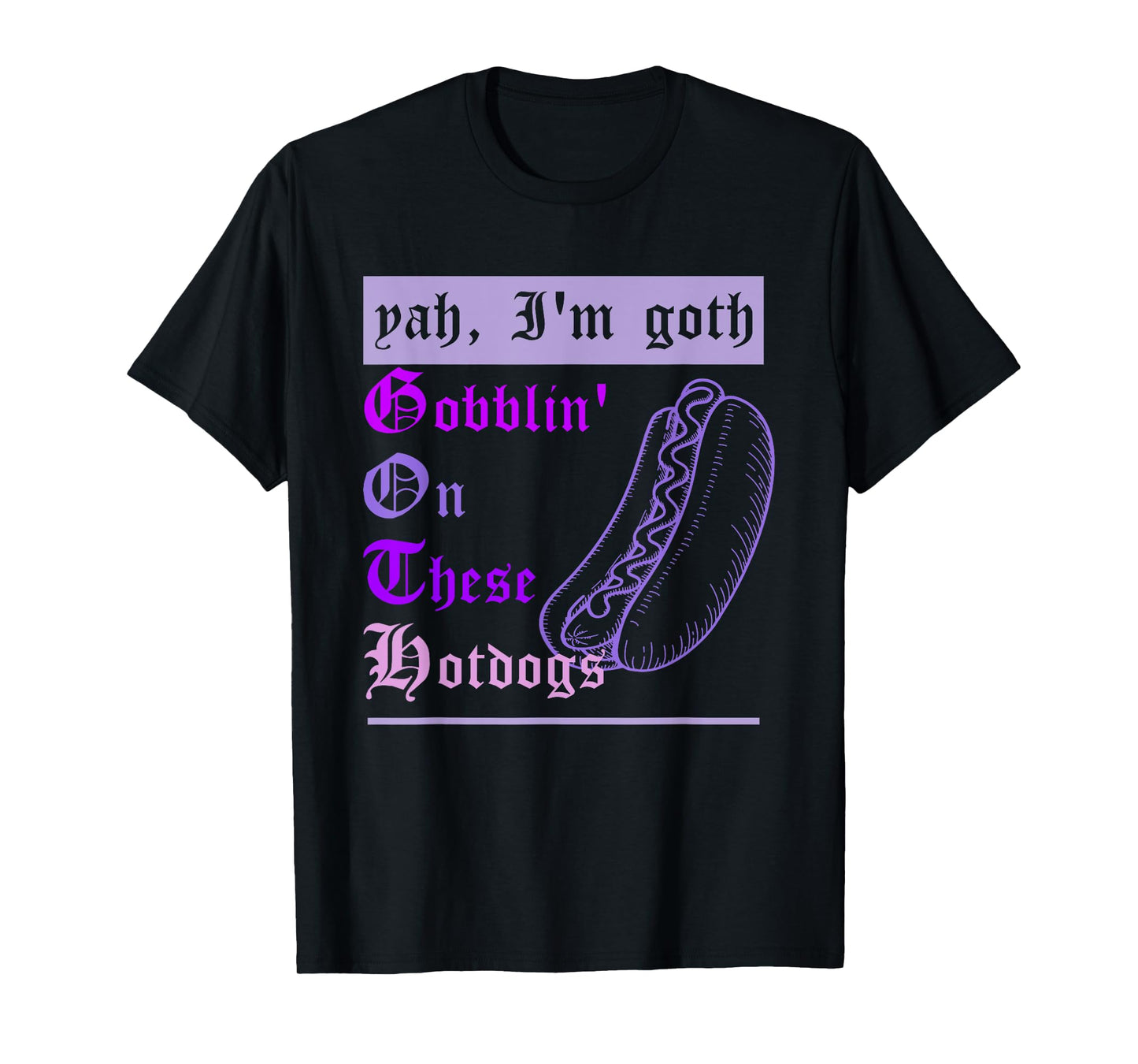 Yah I'm Goth Gobblin' On These Hotdogs Funny Hotdogs Lovers T-Shirt