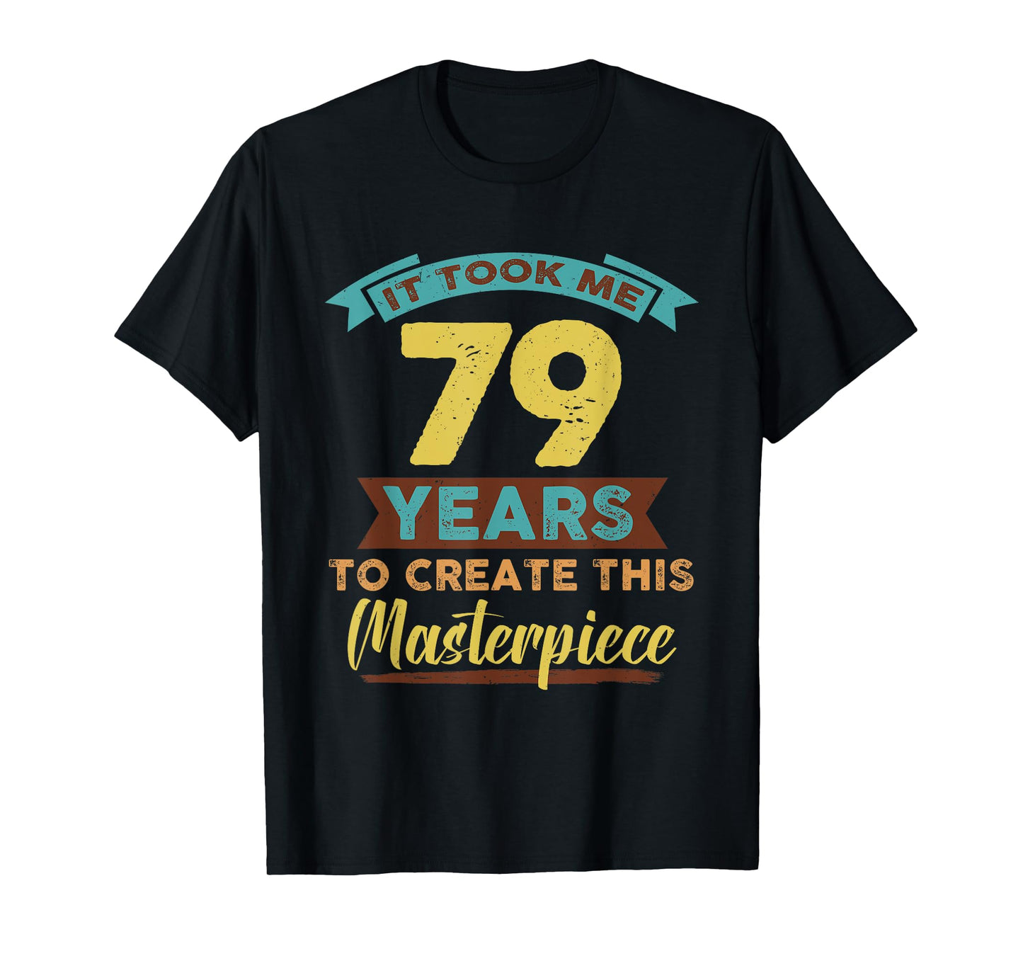 It Took Me 79 Years Masterpiece 79th Birthday 79 Year Old T-Shirt