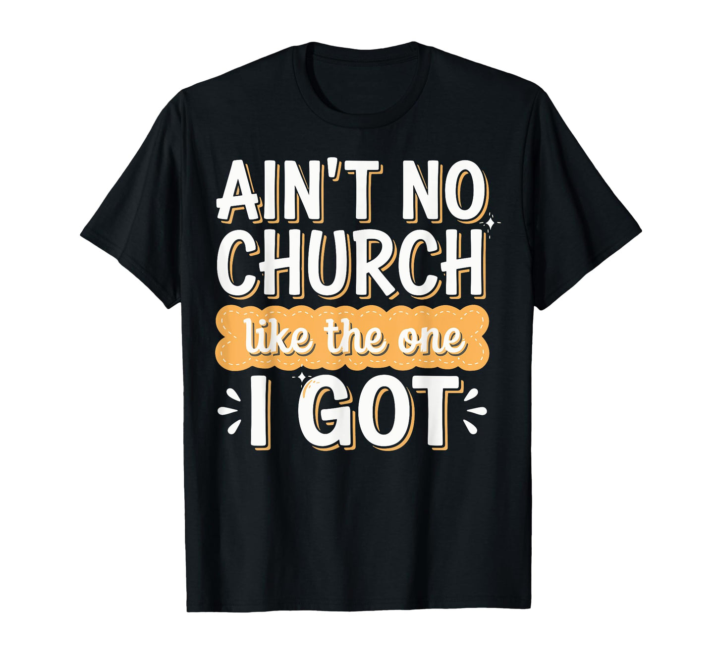 Ain't No Church Like The One I Got T-Shirt