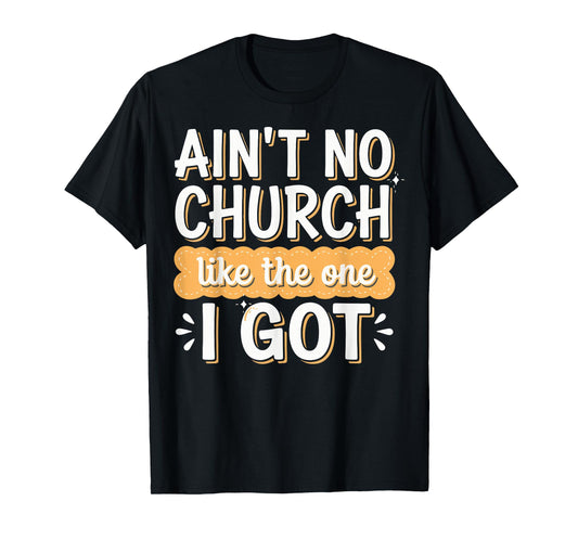 Ain't No Church Like The One I Got T-Shirt