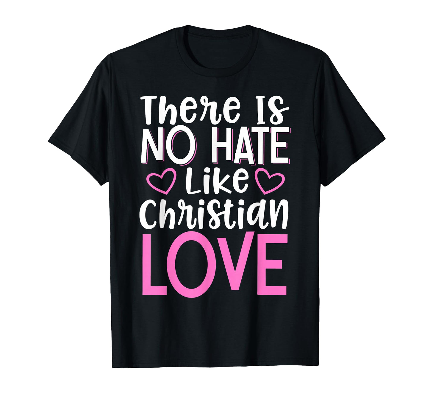 There Is No Hate Like Christian Love T-Shirt