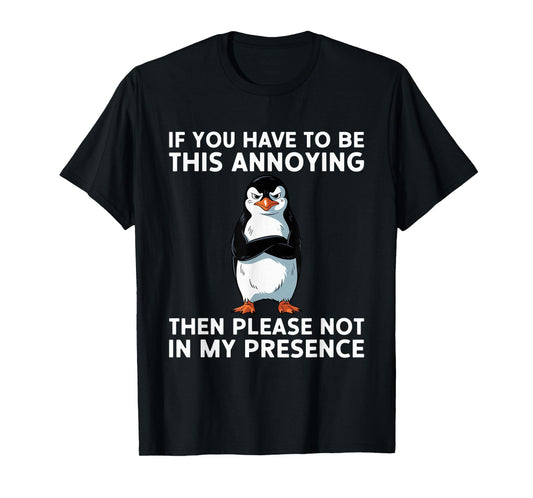 Be Annoying Not In My Presence Sacastic Joke T-Shirt