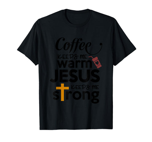 Coffee Keeps Me Warm Jesus Keeps Me Strong T-Shirt
