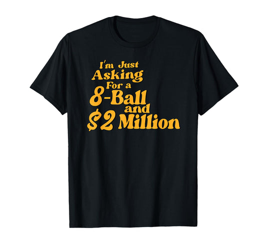Vintage I'm Just Asking for A 8 Ball and 2 Million Dollars T-Shirt