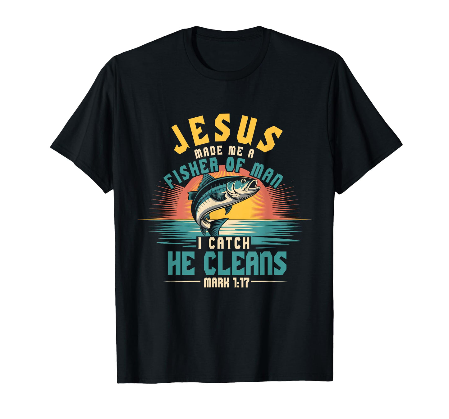 Jesus Ma de Me Fisher Of Man I Catch He Cleans Mark 1 17 T-Shirt