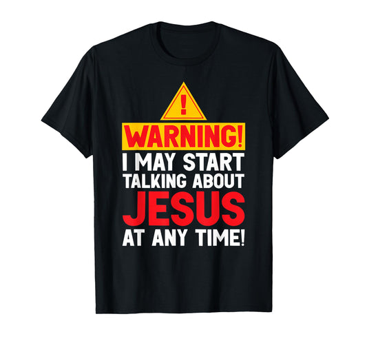 Funny Warning I May Start Talking About Jesus at Any Time T-Shirt
