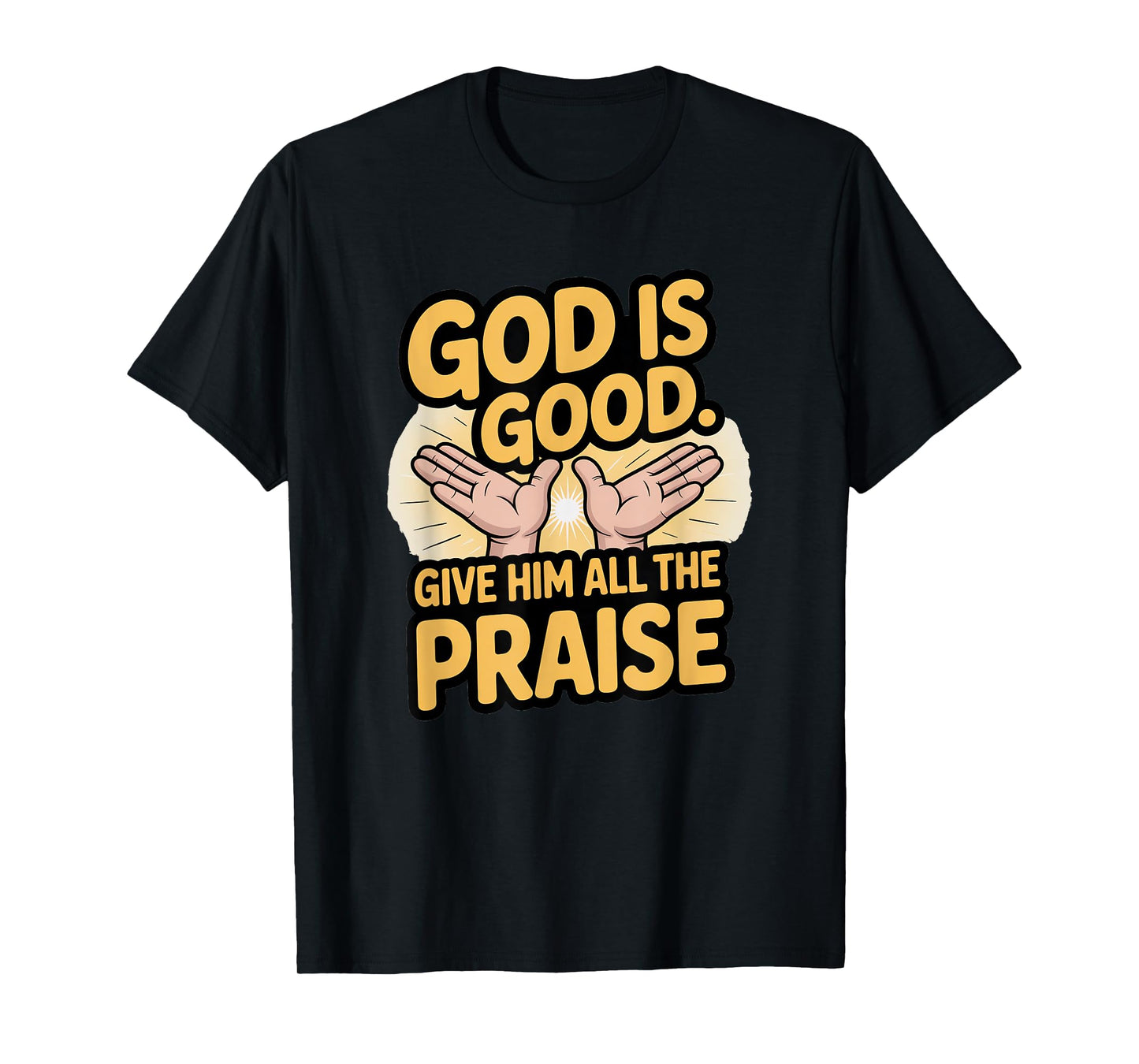 God is Good. Give Him All The Praise T-Shirt