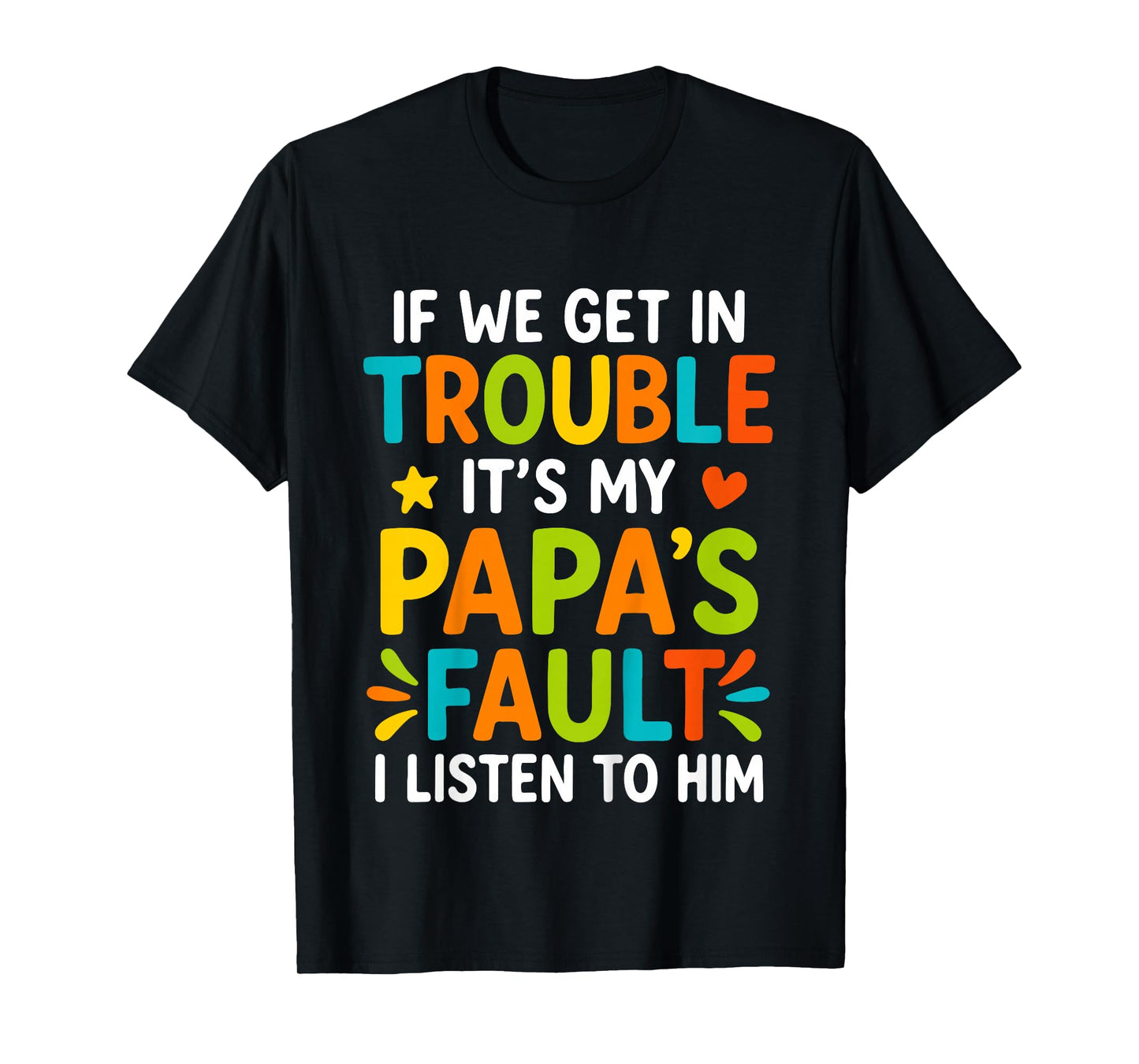 If We Get in Trouble It's My Papa's Fault I Listen to Him T-Shirt