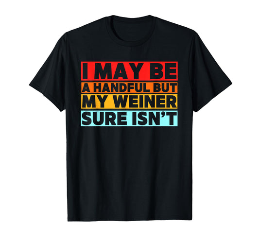 I May Be a Handful But My Weiner Sure Isn’t Funny Dachshund T-Shirt