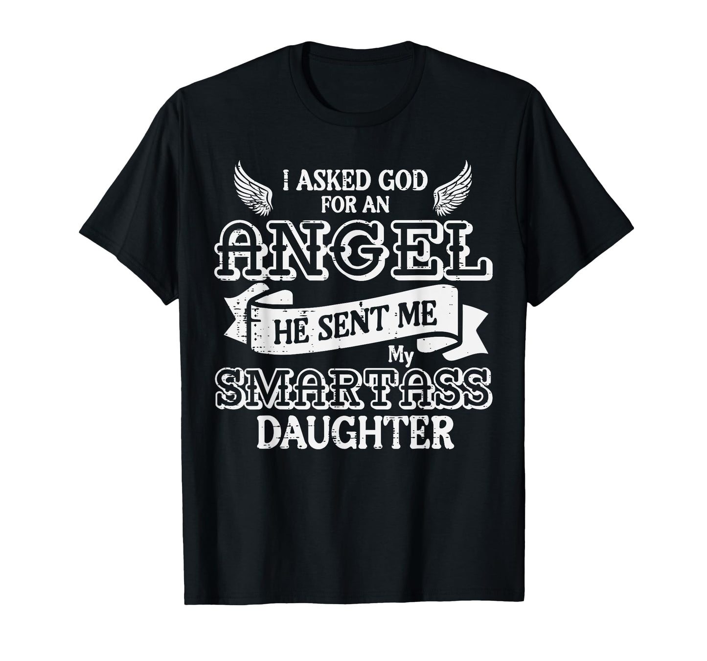 I Asked God For Angel Smartass Daughter Fathers Day Dad Papa T-Shirt