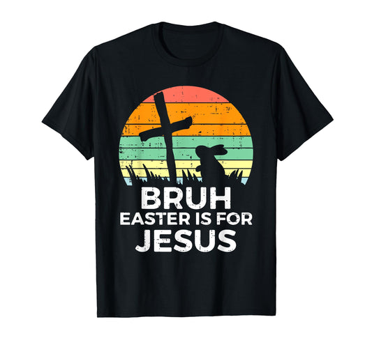Bruh Easter Is For Jesus Bunny Rabbit Religious Christian T-Shirt
