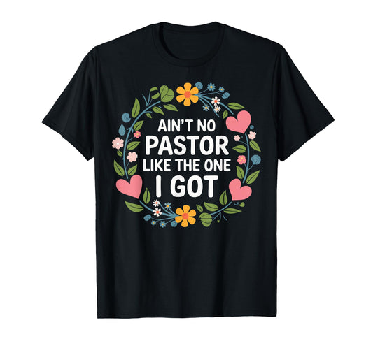 Ain't No Pastor Like The One I Got T-Shirt