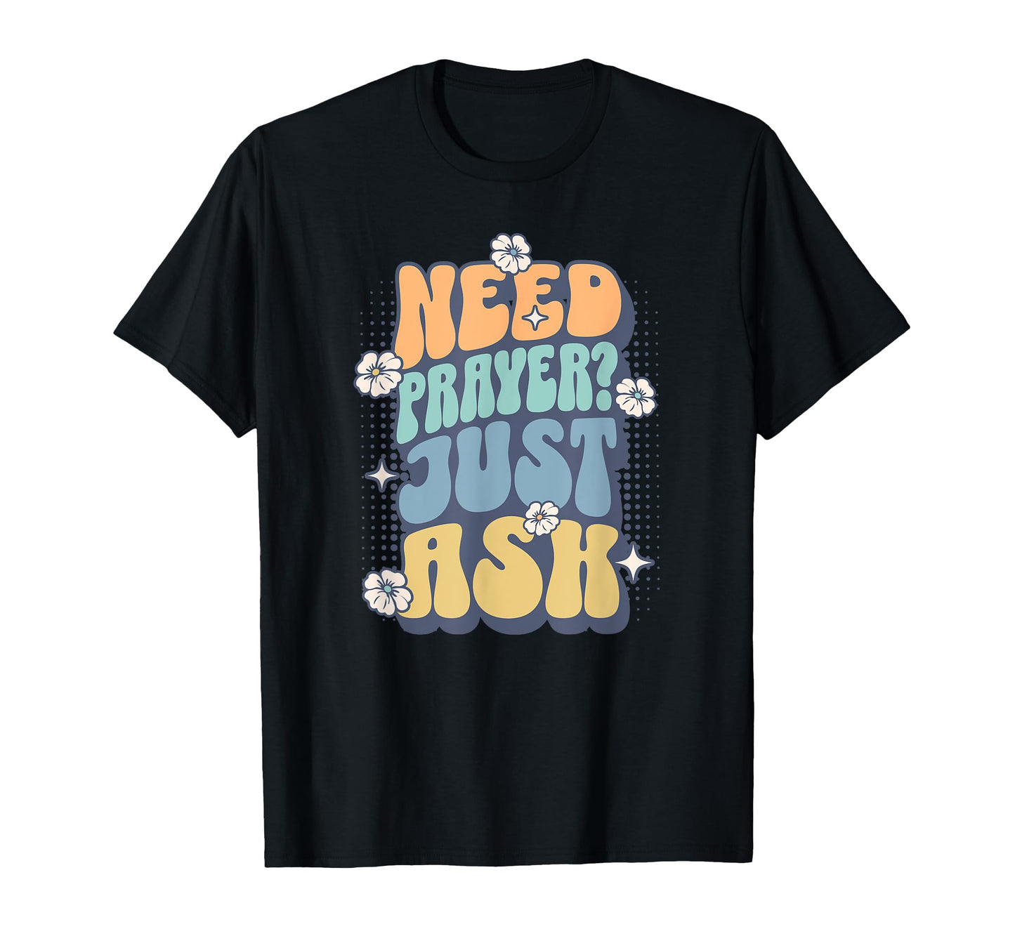 Need Prayer Just Ask (2) T-Shirt
