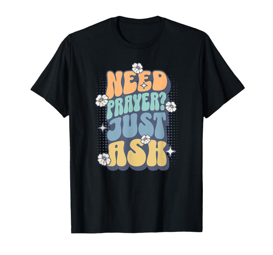 Need Prayer Just Ask (2) T-Shirt