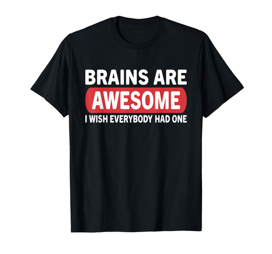 Brain Are Awesome I Wish Everybody Had One Funny Humor Quote T-Shirt