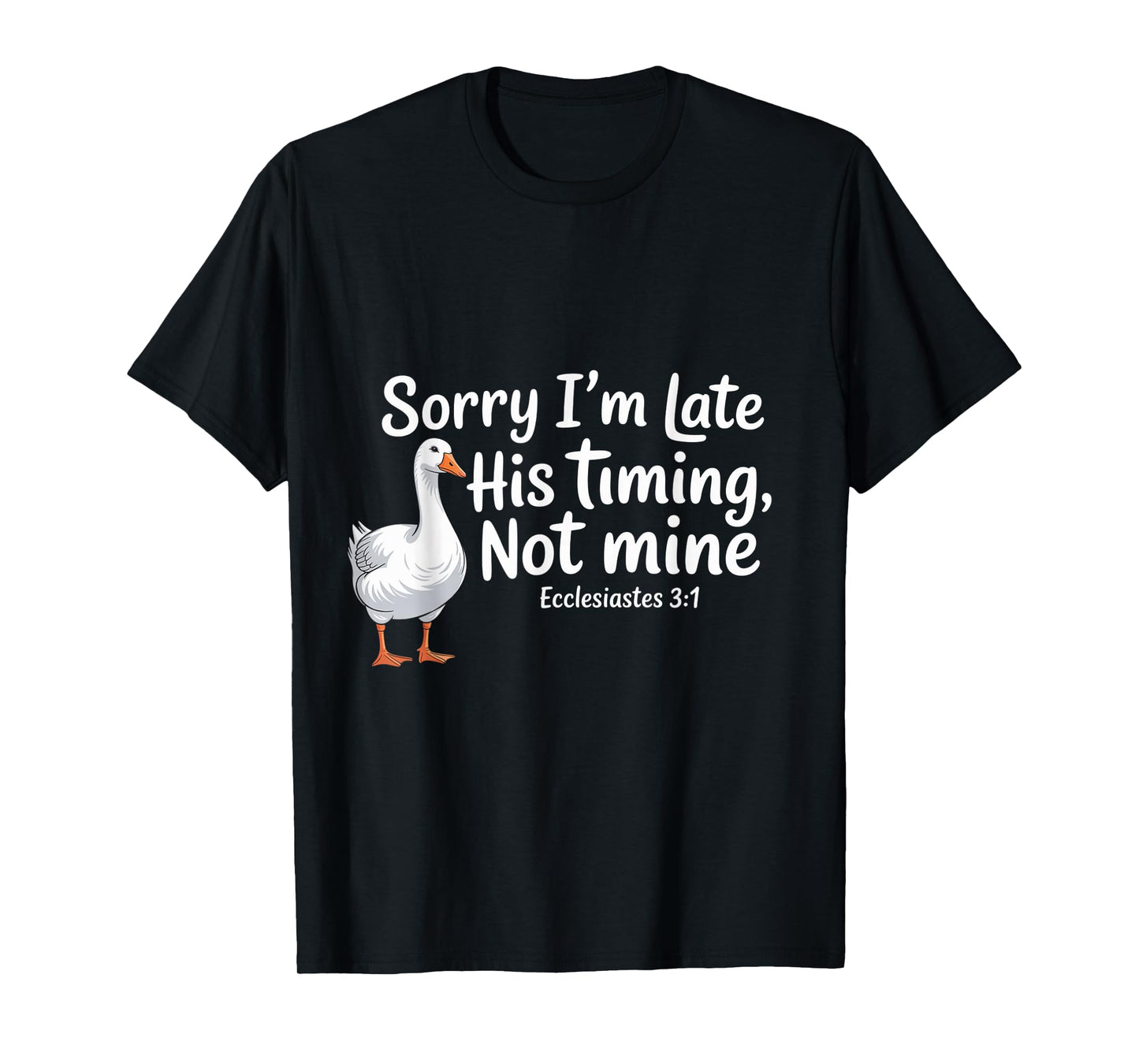 Sorry I'm Late his Timing not Mine, Funny Christian Goose T-Shirt