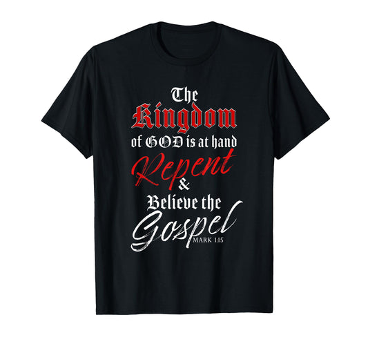 The Kingdom of GOD is at Hand – Repent & Believe the Gospel T-Shirt