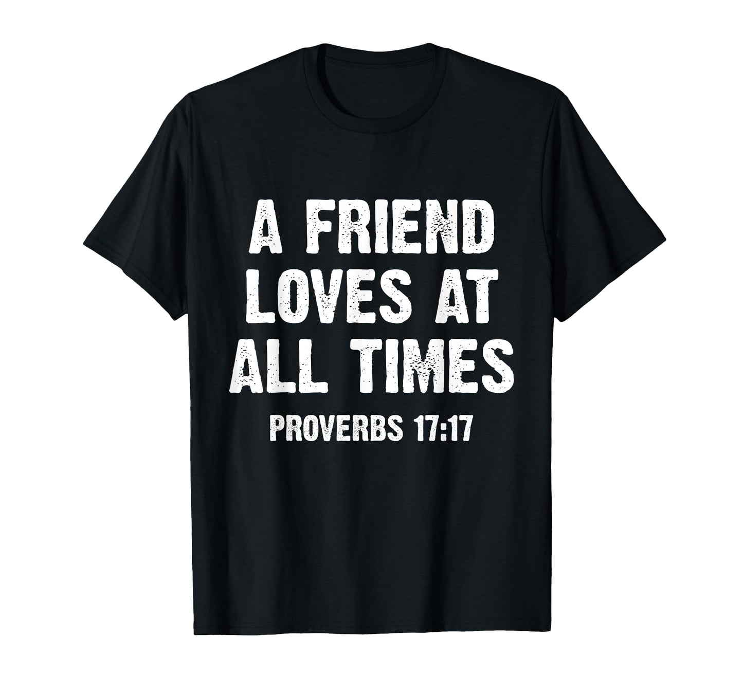 A Friend Loves at All Times Proverbs 17:17 T-Shirt