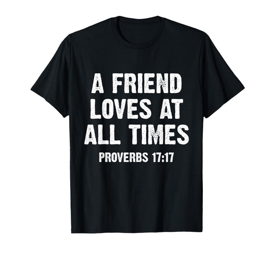 A Friend Loves at All Times Proverbs 17:17 T-Shirt