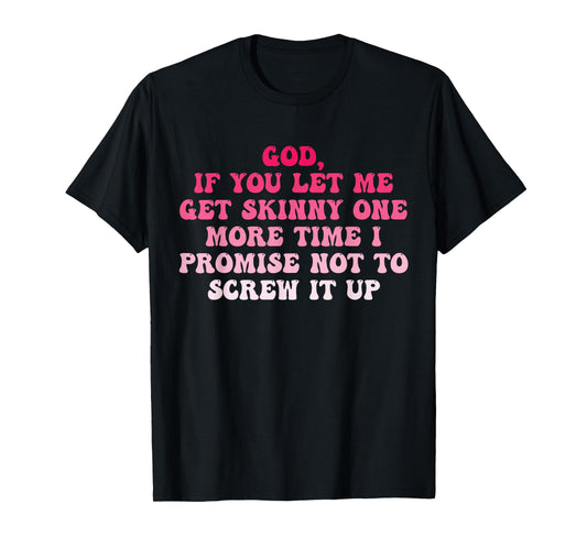 God If You Let Me Get Skinny One More Time I Promise T-Shirt
