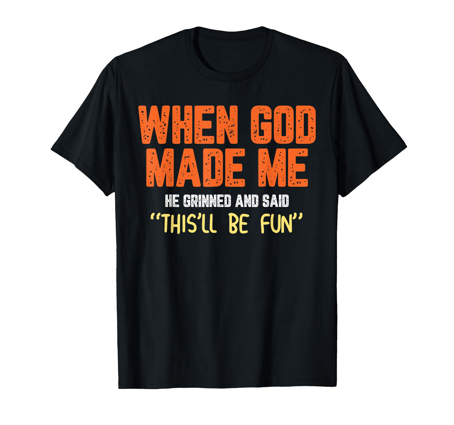 When God Made Me He Grinned and Said funny Sarcastic Saying T-Shirt