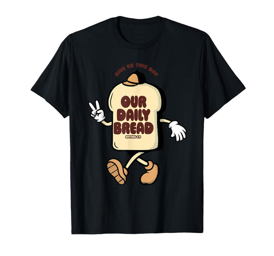 Our Daily Bread Matthew 6:11 Give Us This Day T-Shirt