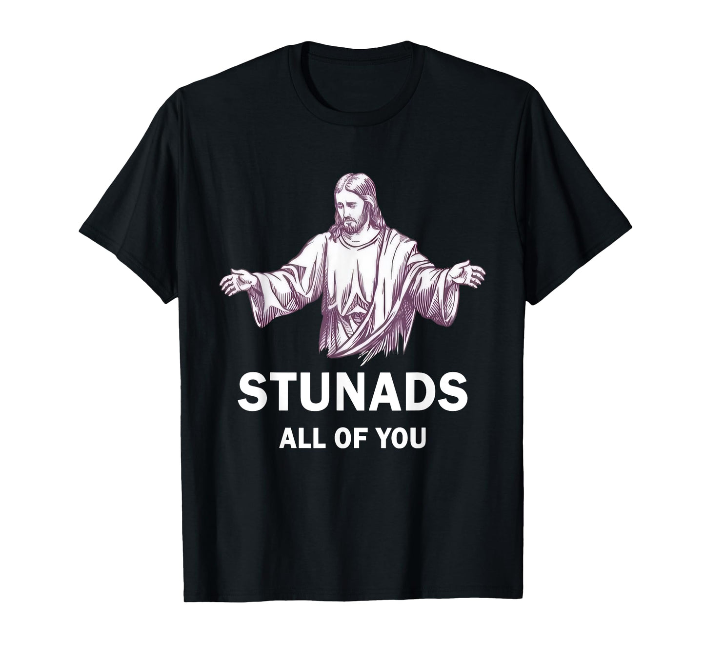 Stunads All Of You Funny Jesus Stunads All Of You T-Shirt