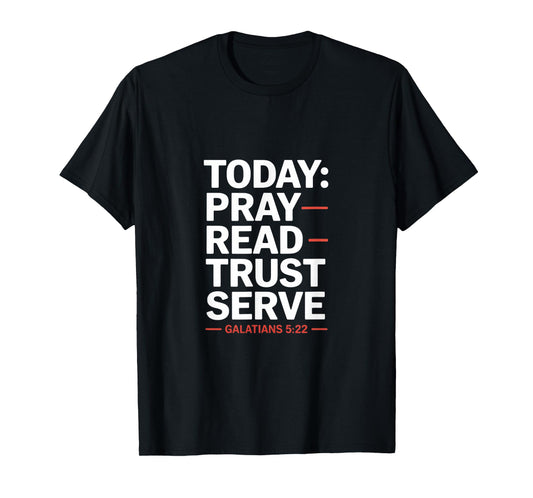 Today Pray Read Trust Serve Galatians 5 22 T-Shirt