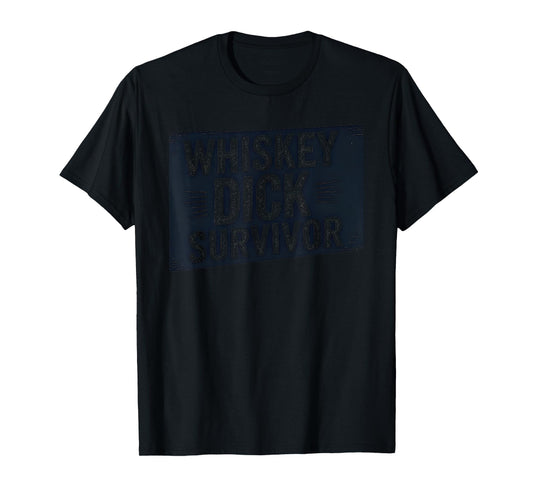 Whiskey Dick Survivor Dirty Humor Naughty Raunchy T-Shirt