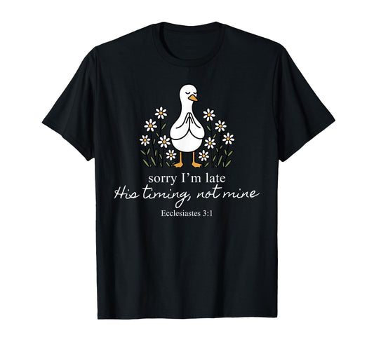 Sorry I'm Late His Timing Not Mine Christian Goose God Funny T-Shirt