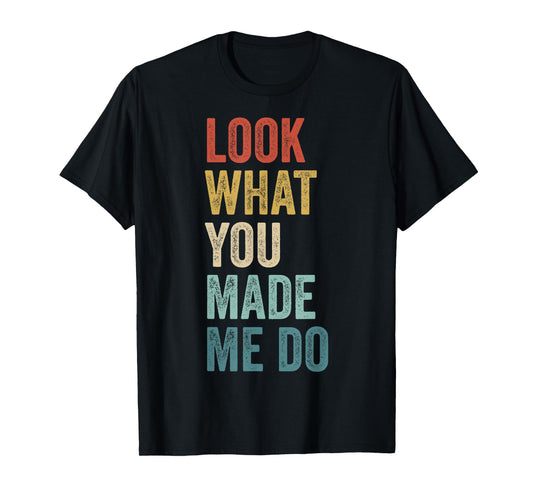 Look What You Made Me Do Men Women Retro Funny Saying T-Shirt