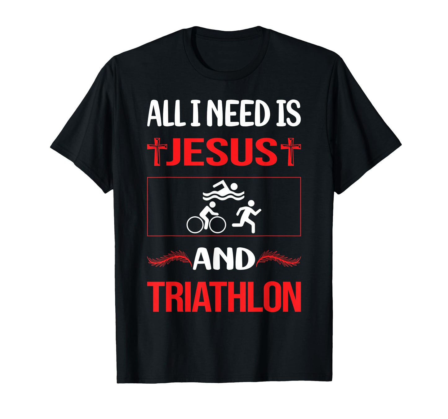 All I Need is Jesus and Triathlon Triathlete Design T-Shirt