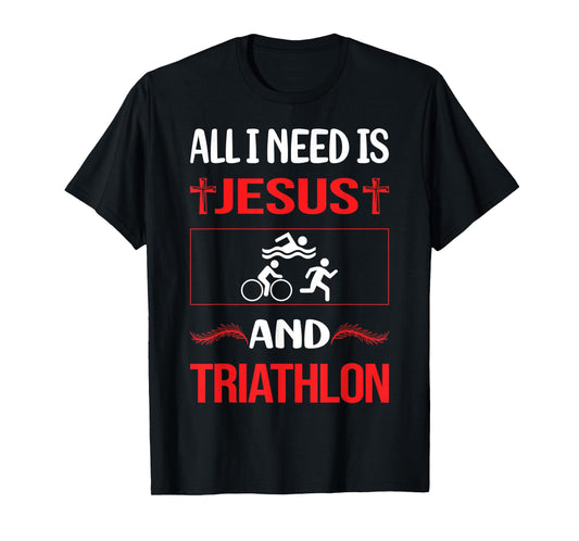 All I Need is Jesus and Triathlon Triathlete Design T-Shirt