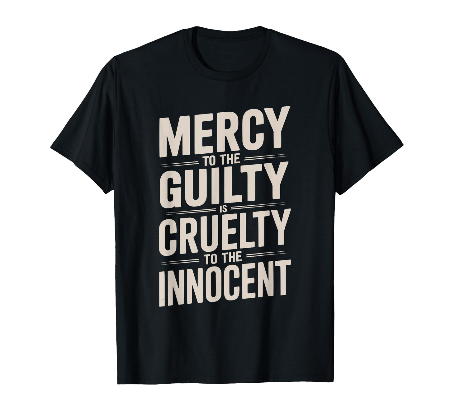 Mercy to The Guilty is Cruelty to The Innocent T-Shirt