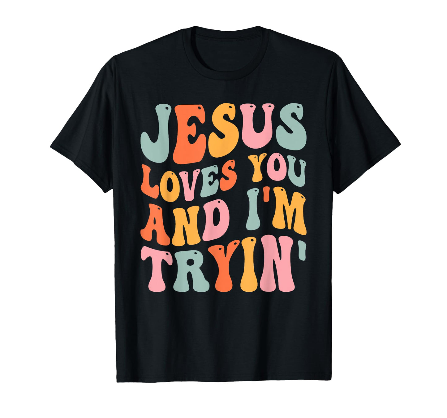 Jesus Loves You And I'm Tryin Funny Christian T-Shirt