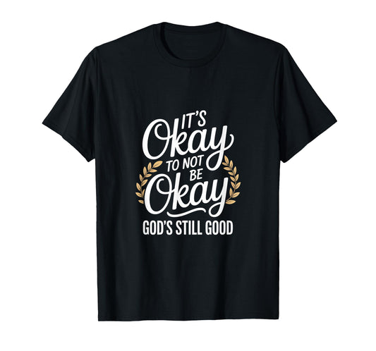 It's Okay to Not Be Okay God's Still Good Christian T-Shirt