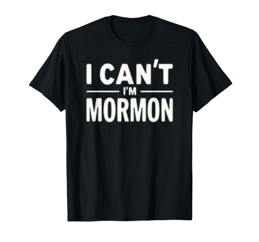 I Can't I'm Mormon Funny LDS Humor T-Shirt