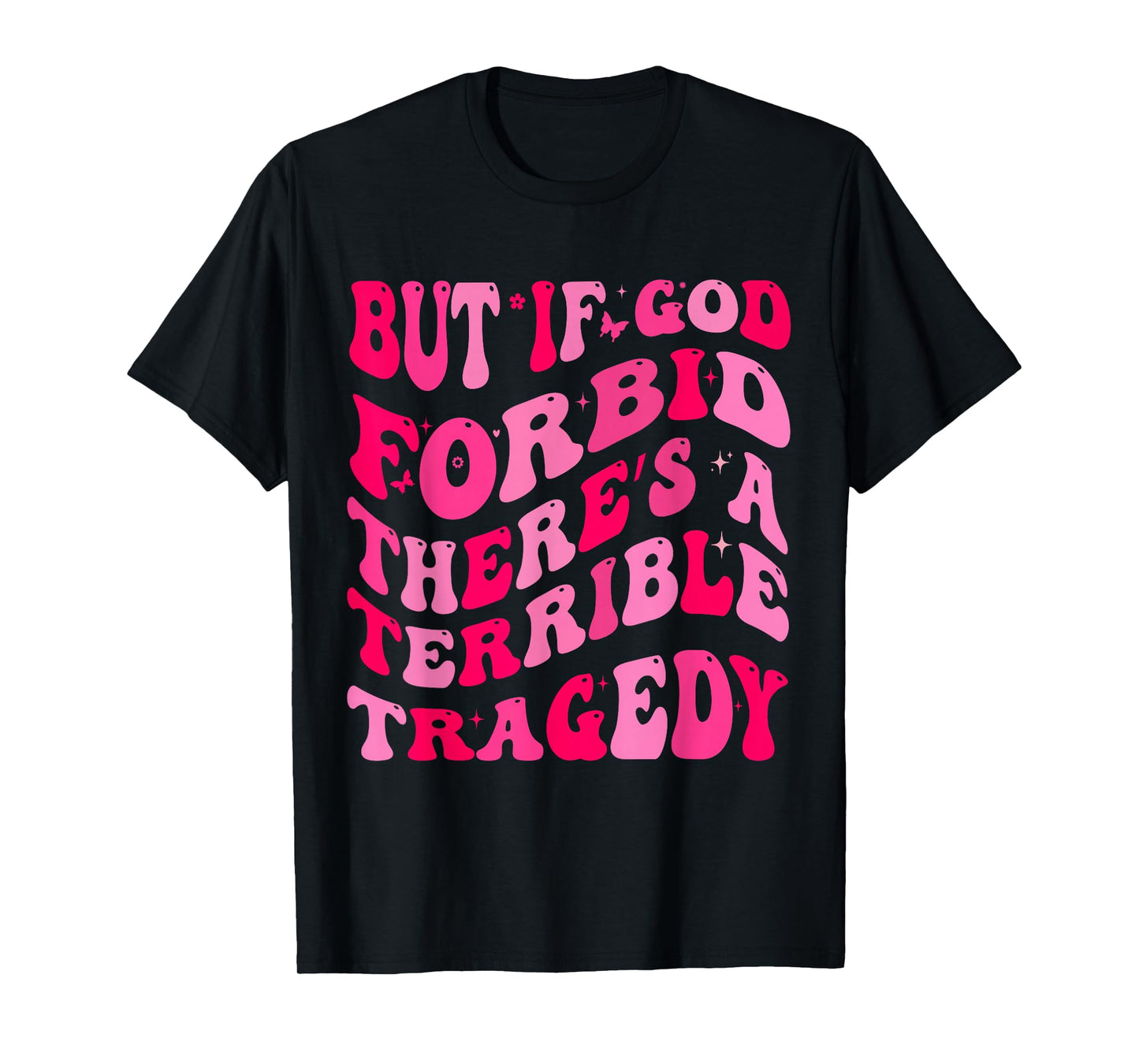 But If God Forbid There’s A Terrible Tragedy T-Shirt