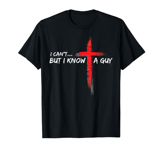 I Can't But I Know A Guy Jesus Cross Funny Christian T-Shirt
