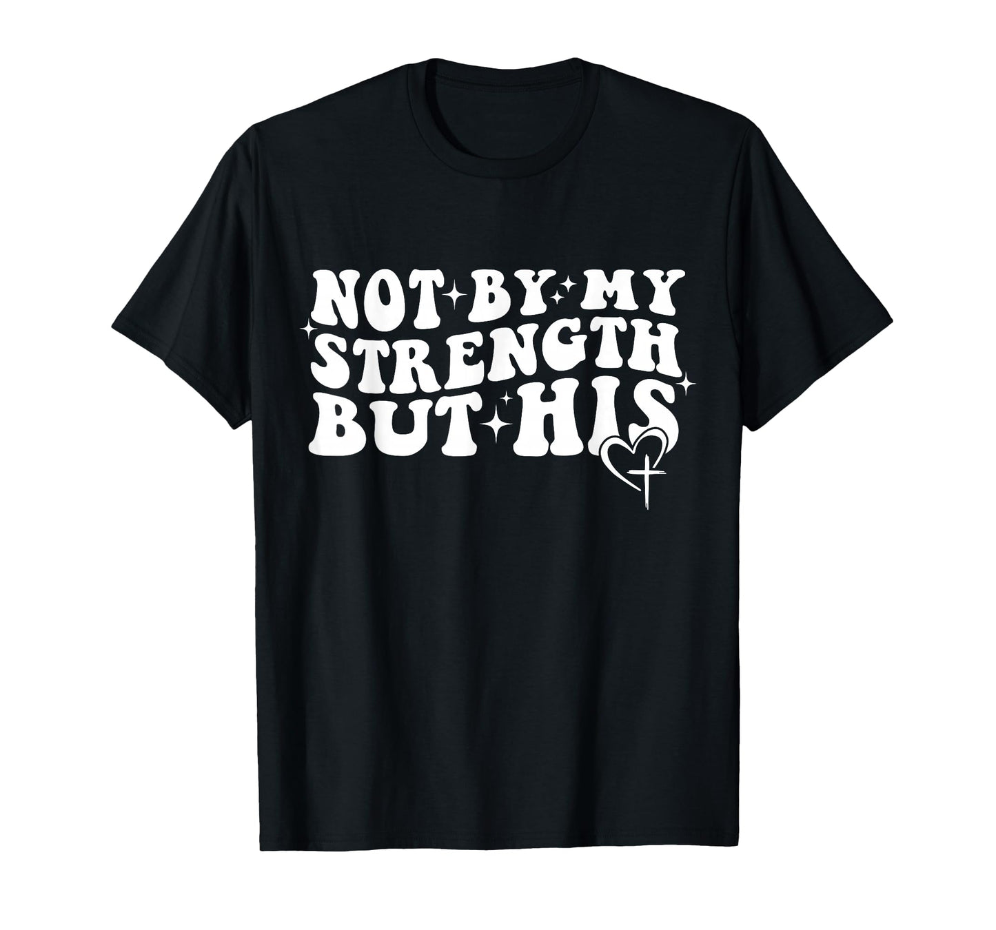 Not by My Strength But His Christian Faith Tee T-Shirt