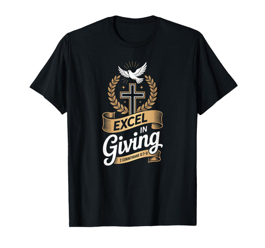 Excel in Giving Cross 2 Corinthians 8:7–9 Generosity T-Shirt
