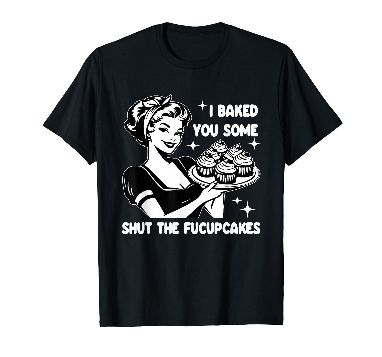 Funny Housewife I Baked You Some Shut The Fucupcakes Retro T-Shirt