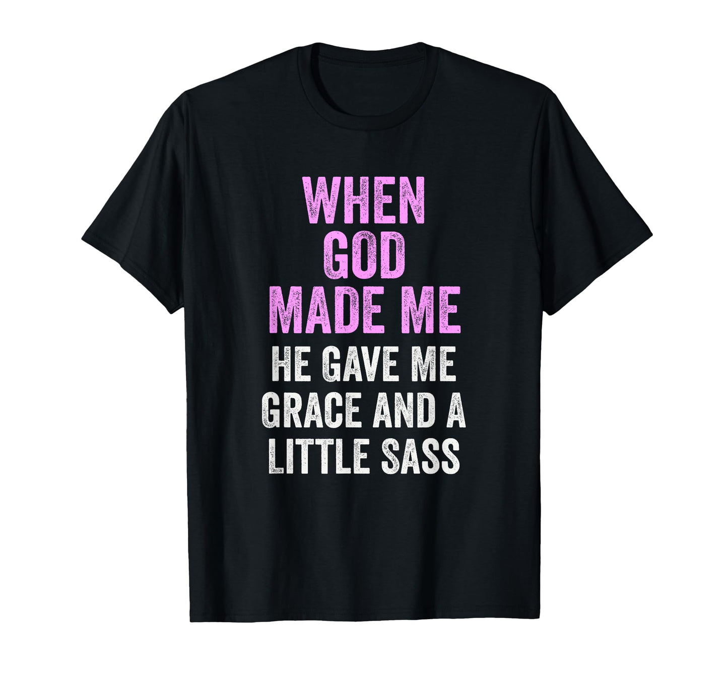 When God Made Me He Gave Grace and Sass Funny Quote T-Shirt