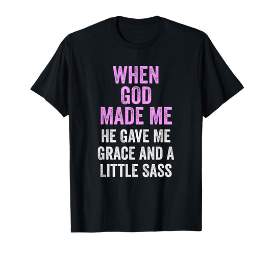 When God Made Me He Gave Grace and Sass Funny Quote T-Shirt