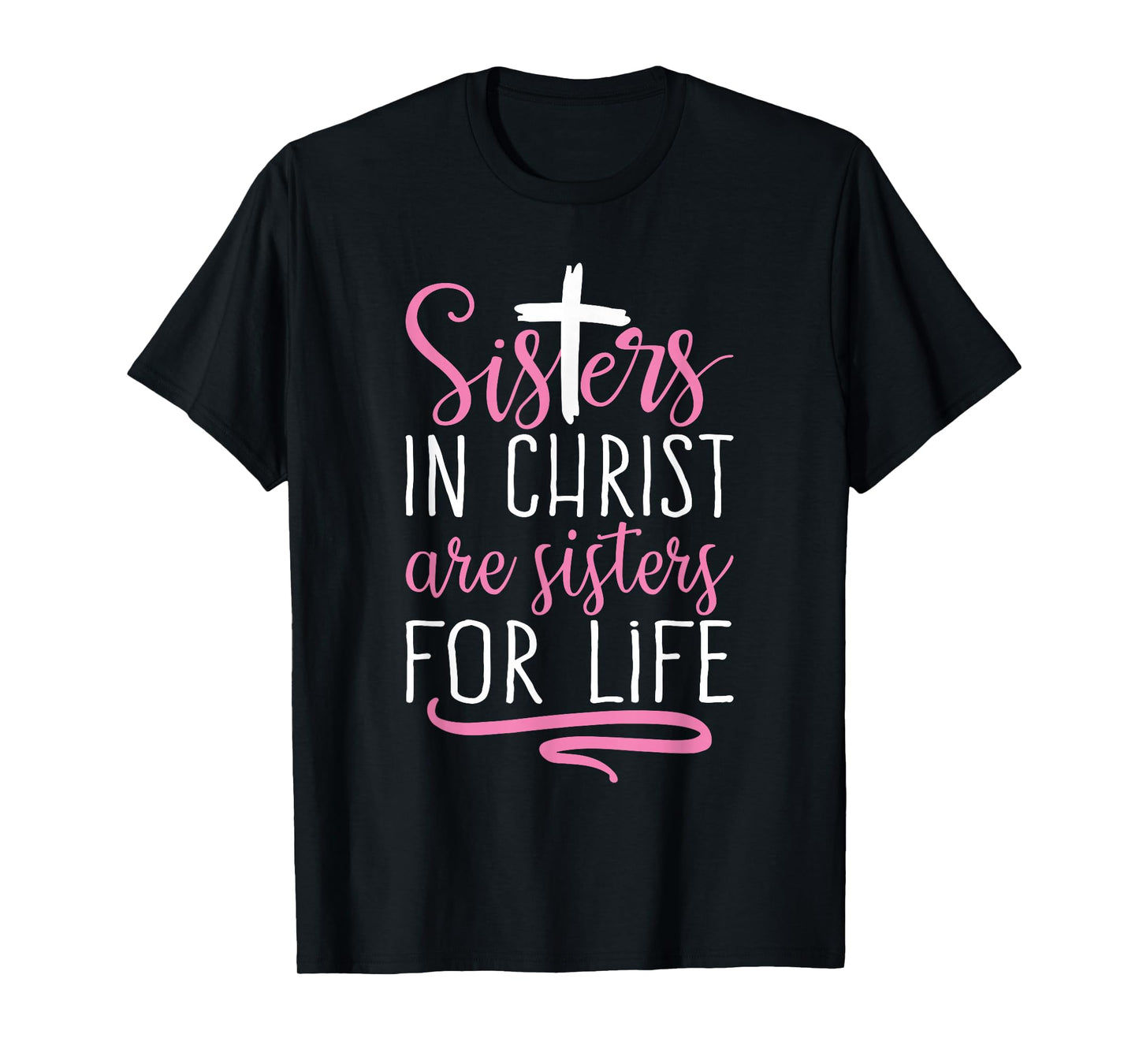 Sisters in Christ are Sisters for Life Holy Christian Faith T-Shirt