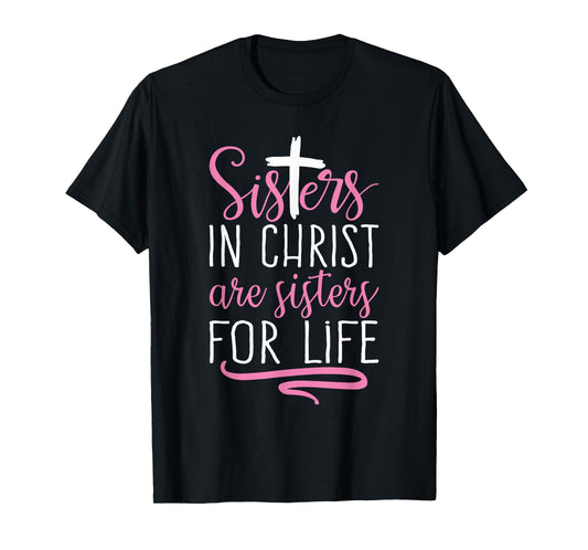 Sisters in Christ are Sisters for Life Holy Christian Faith T-Shirt