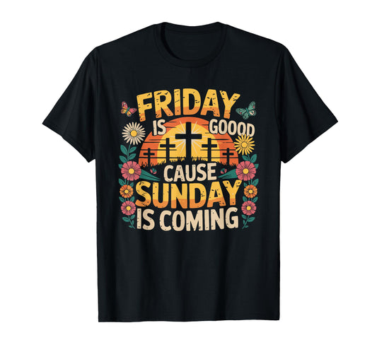 Friday Is Good Cause Sunday Is Coming T-Shirt