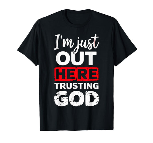 I'm just out here trusting God Christian religious T-Shirt