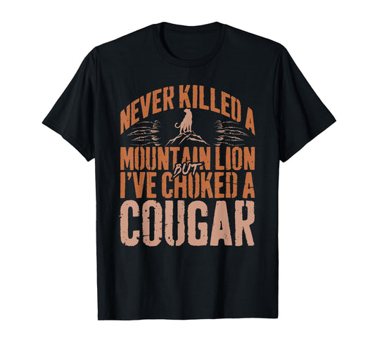 Never Killed A Mountain Lion But I've Choked A Cougar Humor T-Shirt